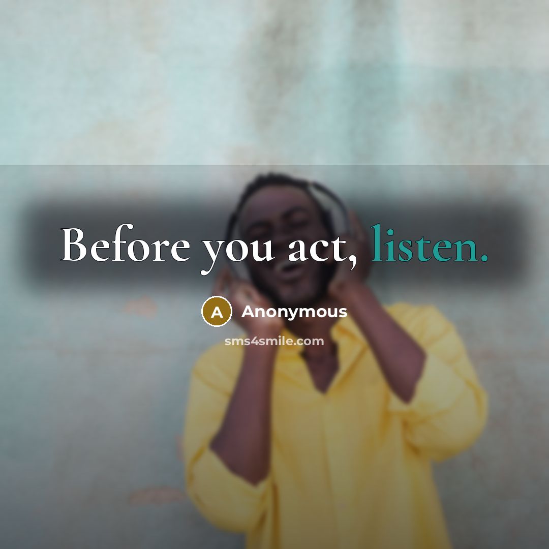 “Before you act, listen.” quote by Anonymous
