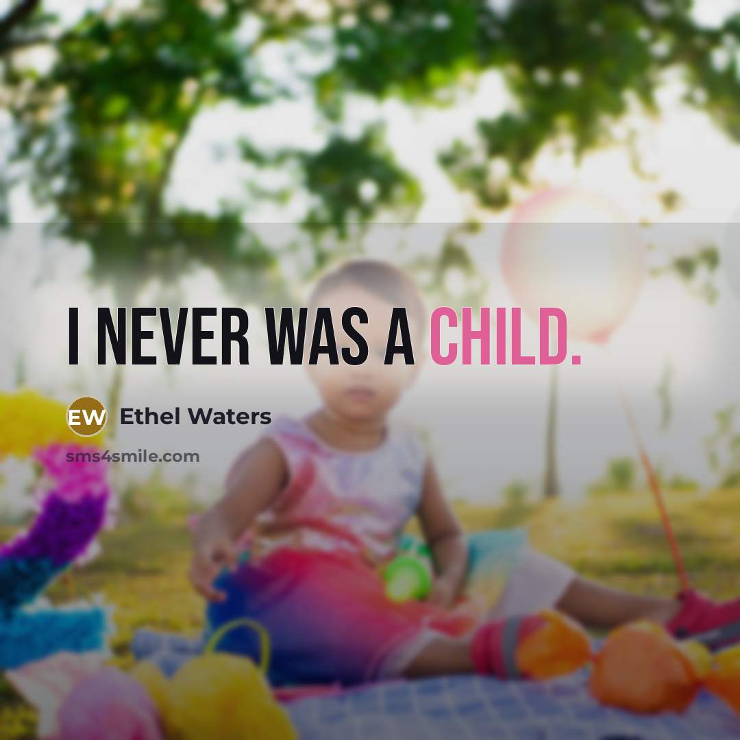 “I never was a child.” quote by Ethel Waters