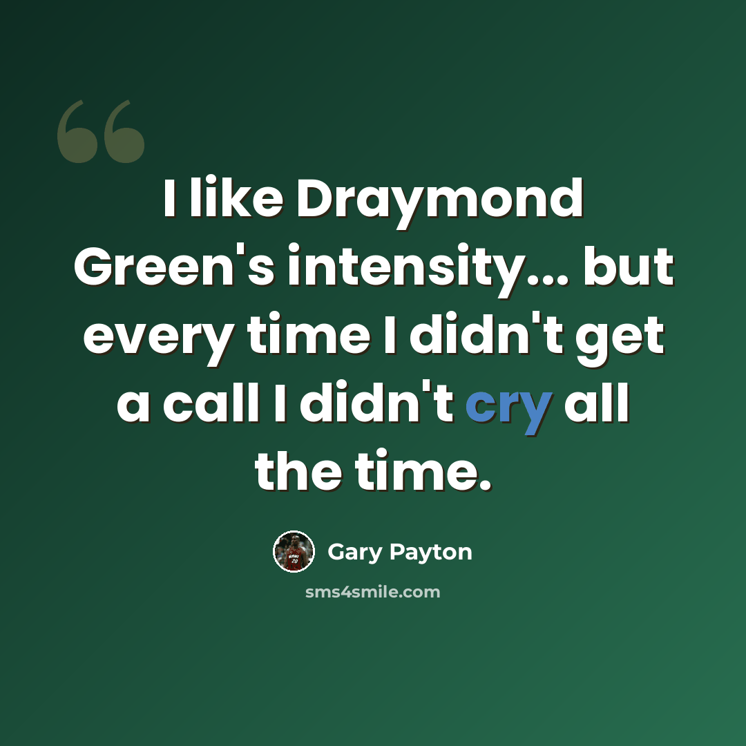 “I like Draymond Green's intensity... but every time I didn't get a call I didn't cry all the time.” quote by Gary Payton