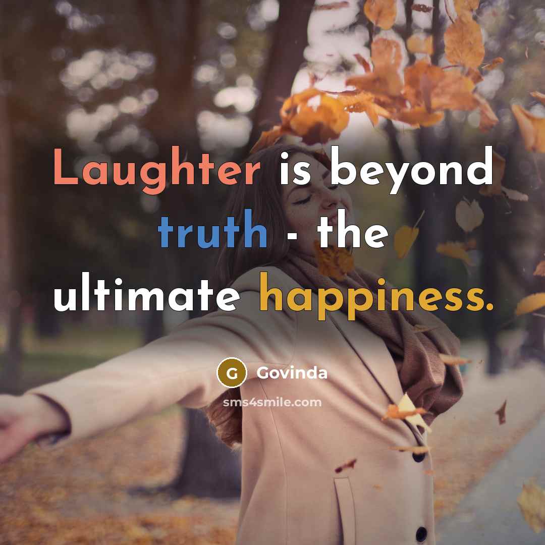 “Laughter is beyond truth - the ultimate happiness.” quote by Govinda