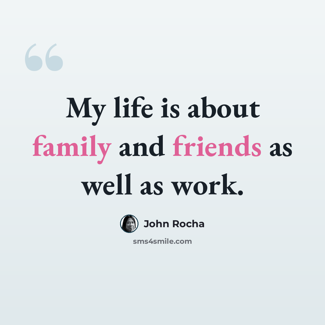 “My life is about family and friends as well as work.” quote by John Rocha