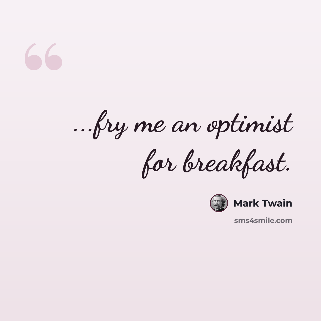 “...fry me an optimist for breakfast.” quote by Mark Twain