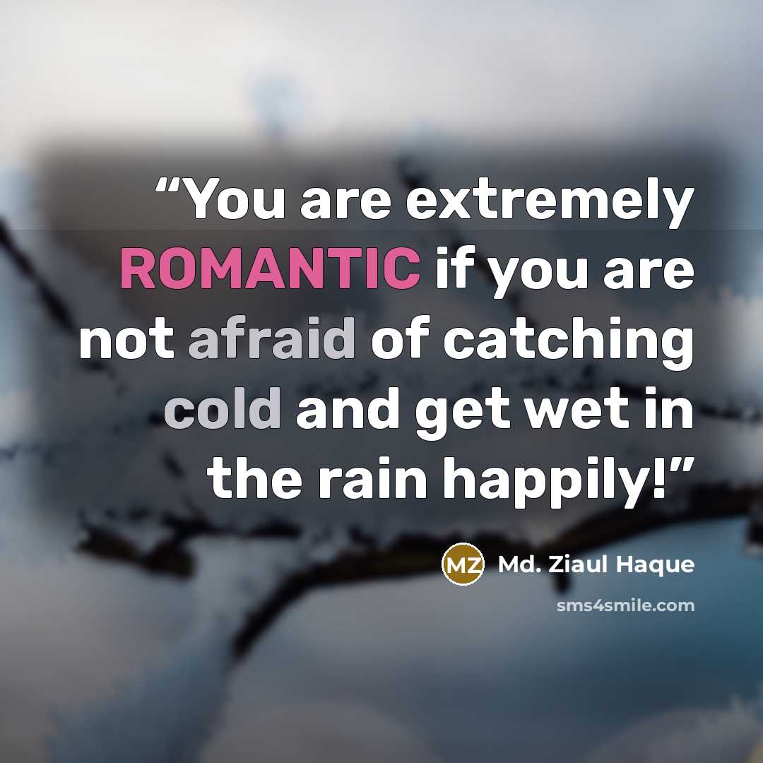 “You are extremely ROMANTIC if you are not afraid of catching cold and get wet in the rain happily!” quote by Md. Ziaul Haque