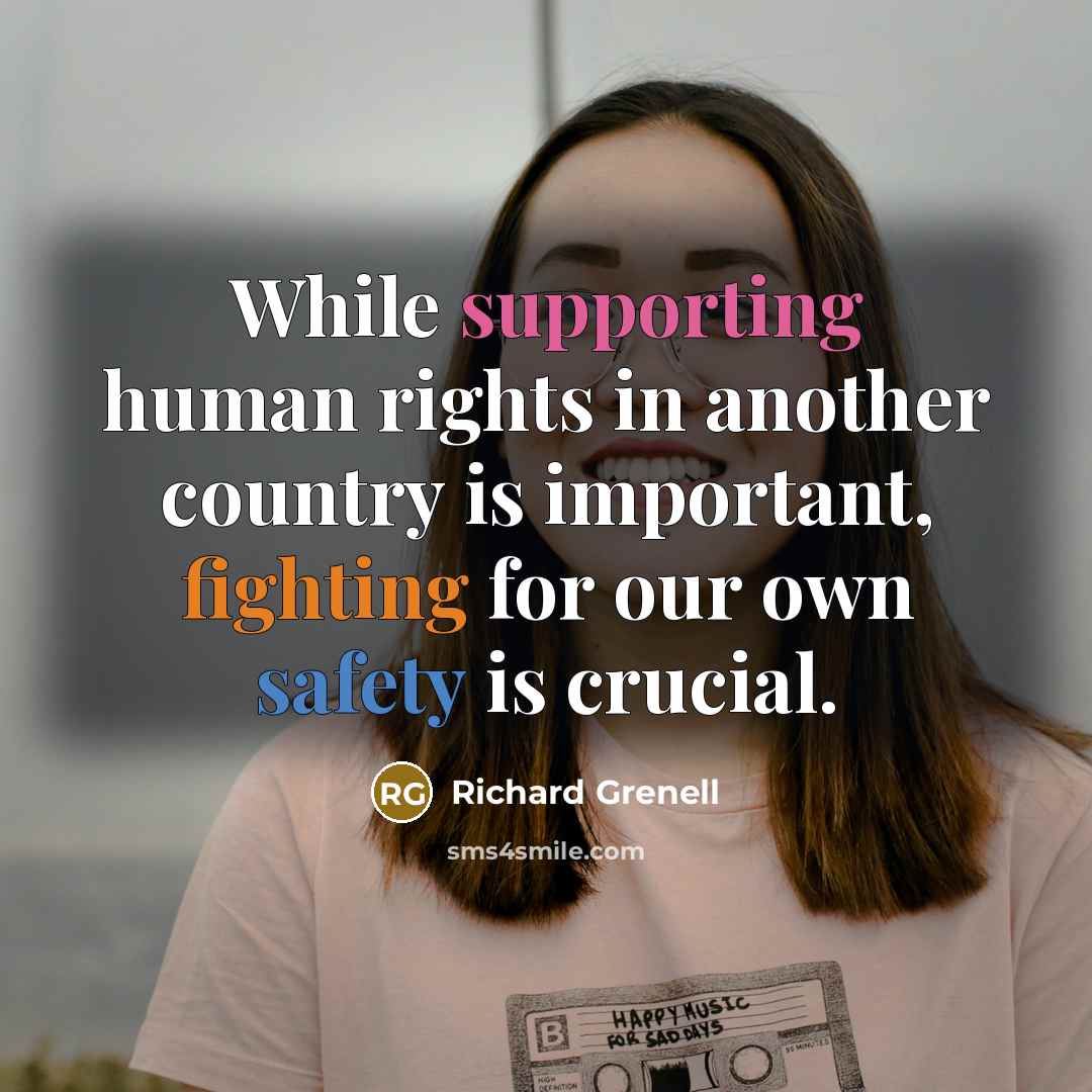 “While supporting human rights in another country is important, fighting for our own safety is crucial.” quote by Richard Grenell