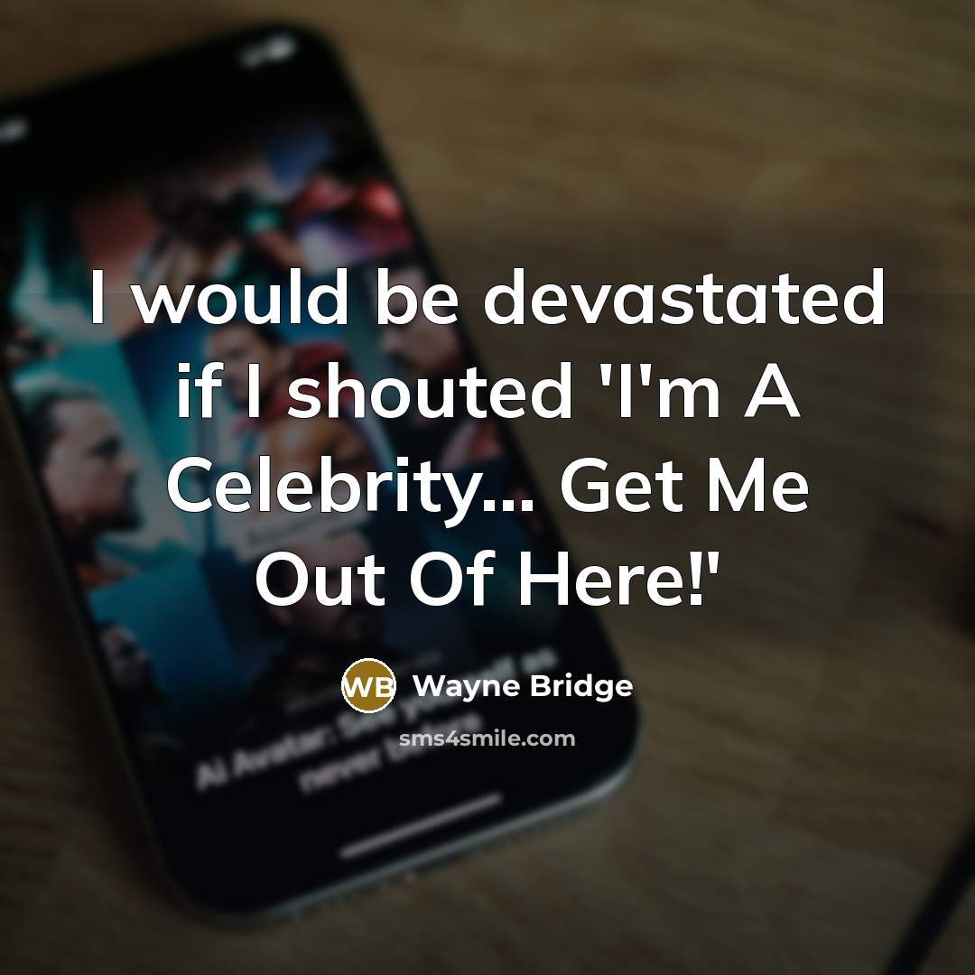 “I would be devastated if I shouted 'I'm A Celebrity... Get Me Out Of Here!'” quote by Wayne Bridge