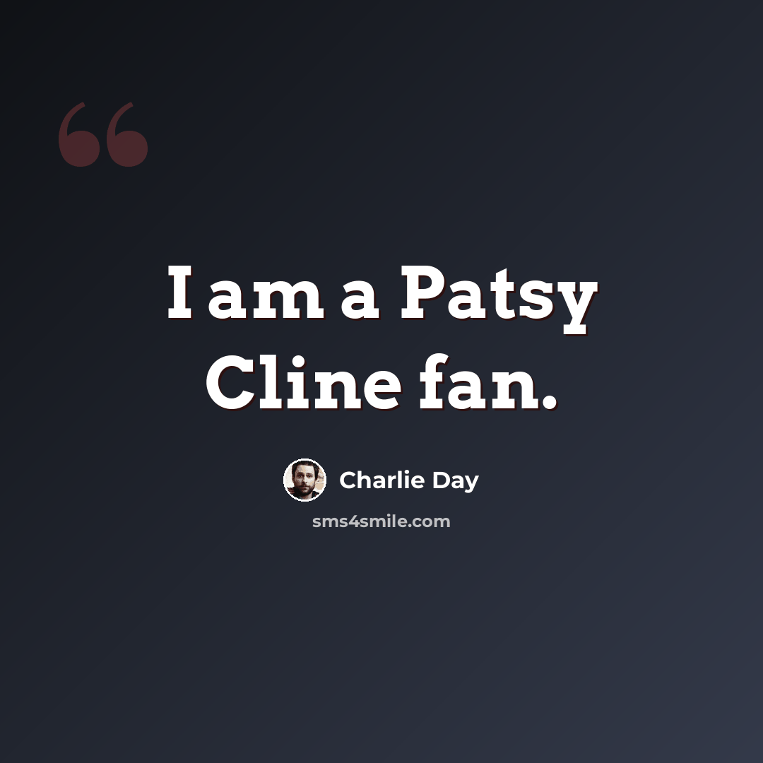 “I am a Patsy Cline fan.” quote by Charlie Day