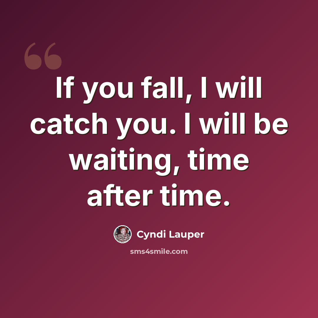 “If you fall, I will catch you. I will be waiting, time after time.” quote by Cyndi Lauper