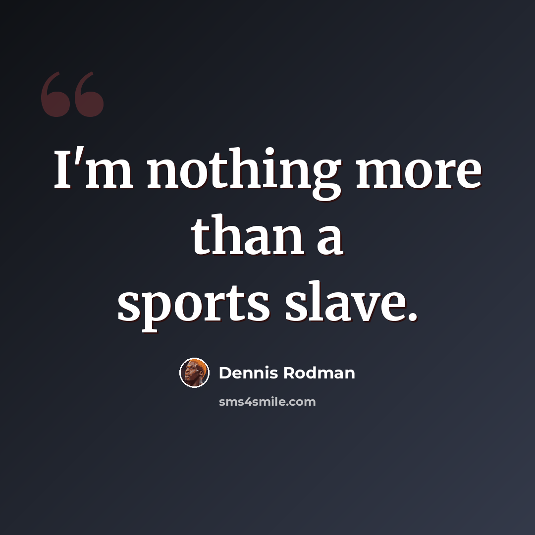 “I'm nothing more than a sports slave.” quote by Dennis Rodman