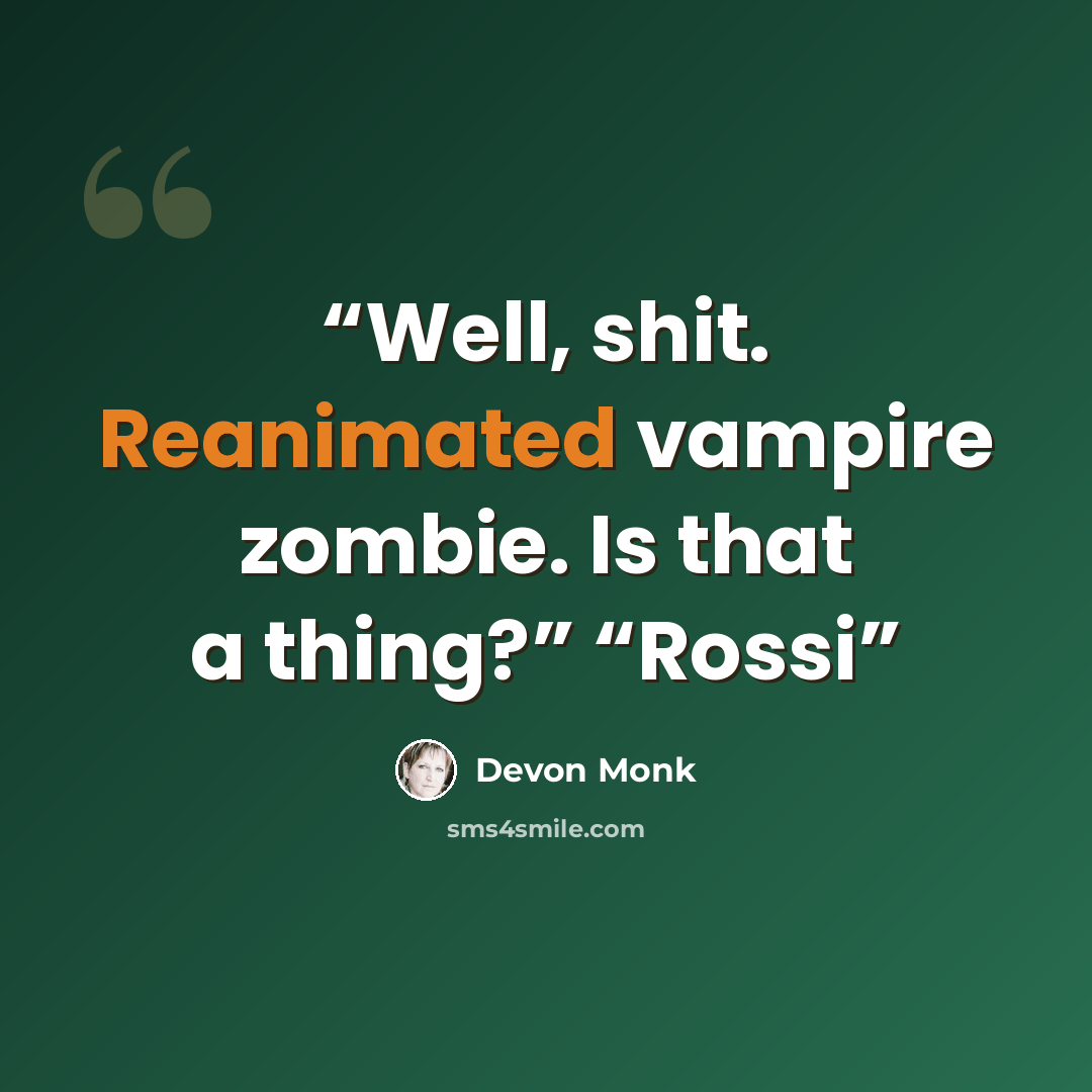 “Well, shit. Reanimated vampire zombie. Is that a thing?” “Rossi” quote by Devon Monk
