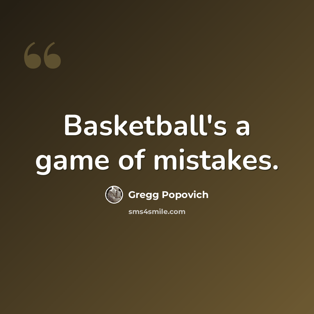 “Basketball's a game of mistakes.” quote by Gregg Popovich