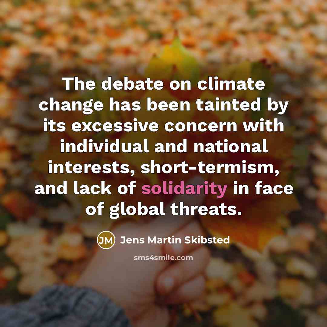 “The debate on climate change has been tainted by its excessive concern with individual and national interests, short-termism, and lack of solidarity in face of global threats.” quote by Jens Martin Skibsted