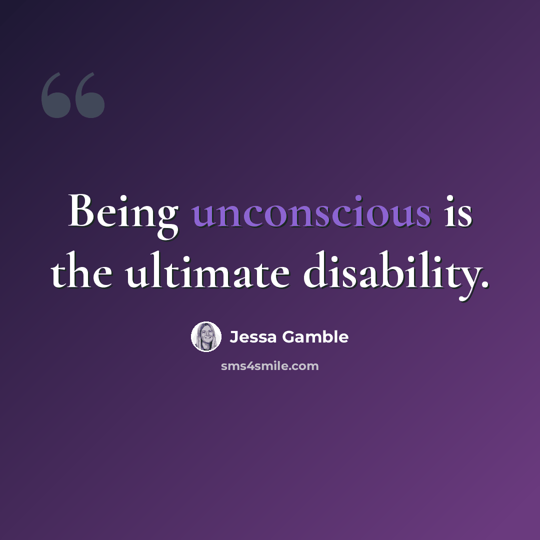 “Being unconscious is the ultimate disability.” quote by Jessa Gamble