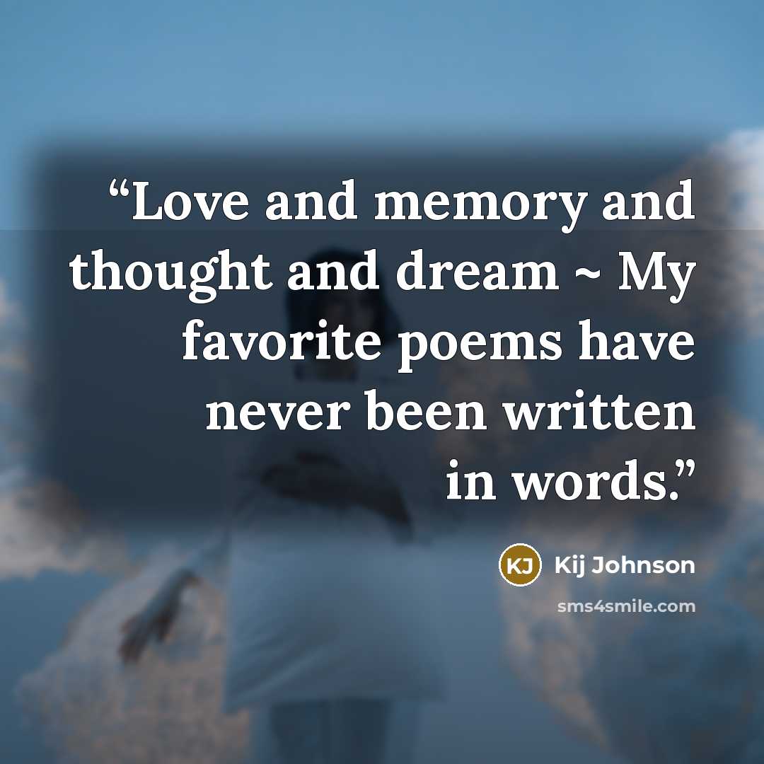 “Love and memory and thought and dream ~ My favorite poems have never been written in words.” quote by Kij Johnson