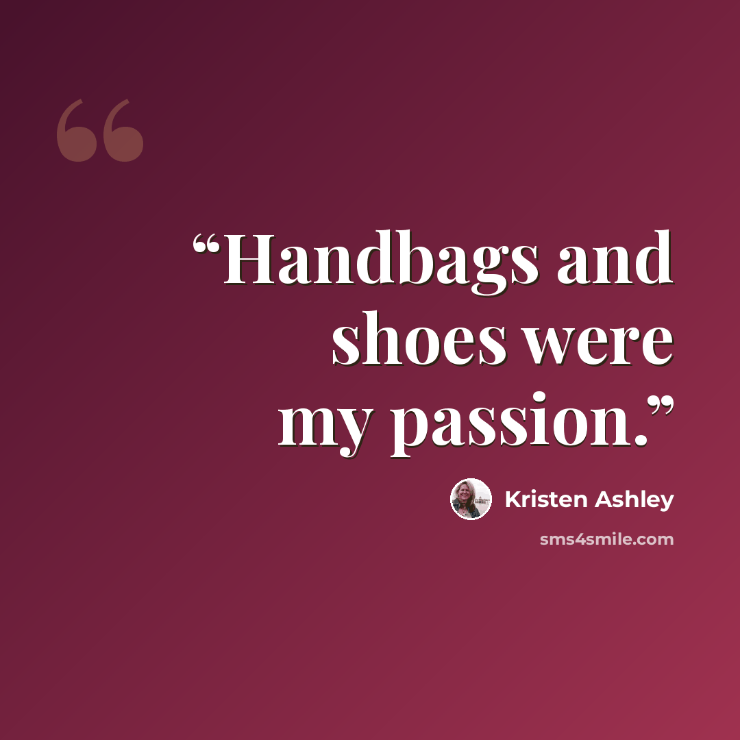 “Handbags and shoes were my passion.” quote by Kristen Ashley