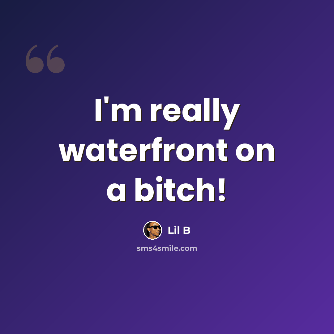 “I'm really waterfront on a bitch!” quote by Lil B