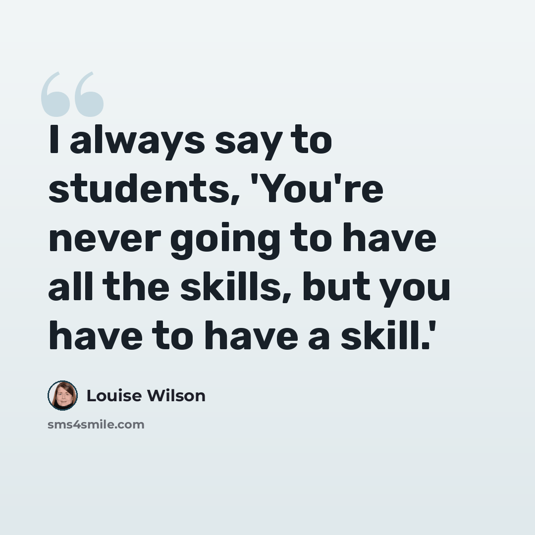 “I always say to students, 'You're never going to have all the skills, but you have to have a skill.'” quote by Louise Wilson