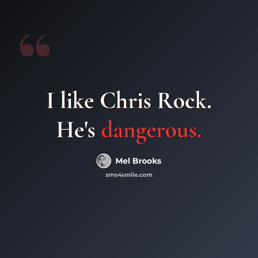 “I like Chris Rock. He's dangerous.” quote by Mel Brooks
