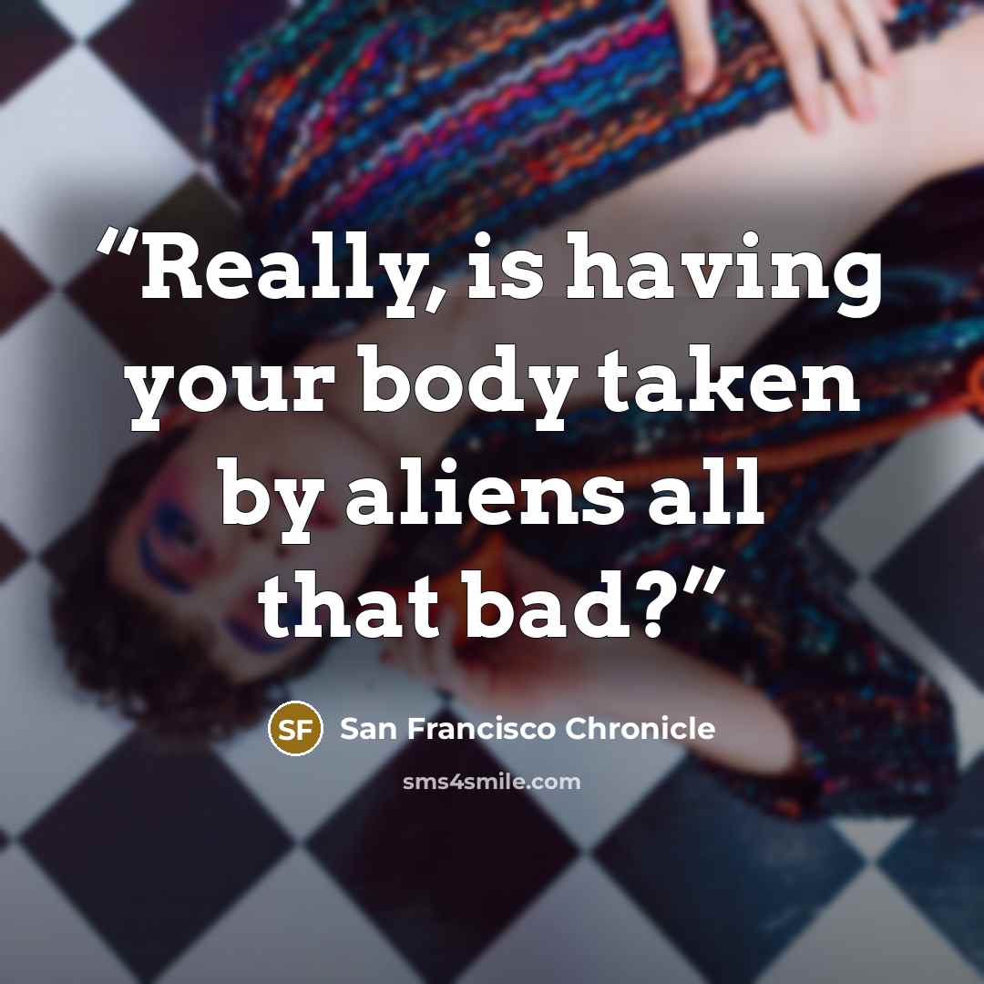 “Really, is having your body taken by aliens all that bad?” quote by San Francisco Chronicle