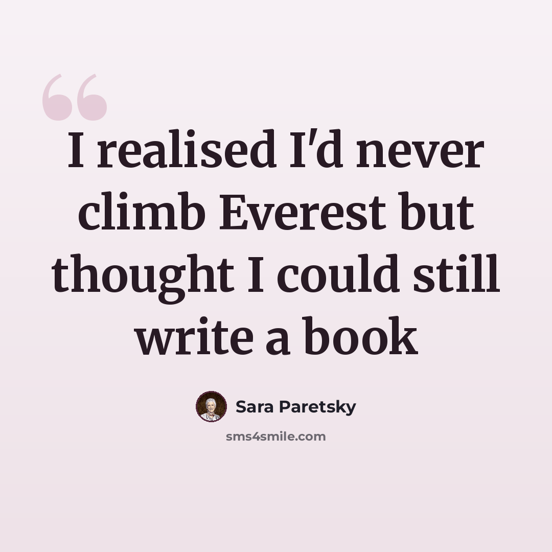 “I realised I'd never climb Everest but thought I could still write a book” quote by Sara Paretsky