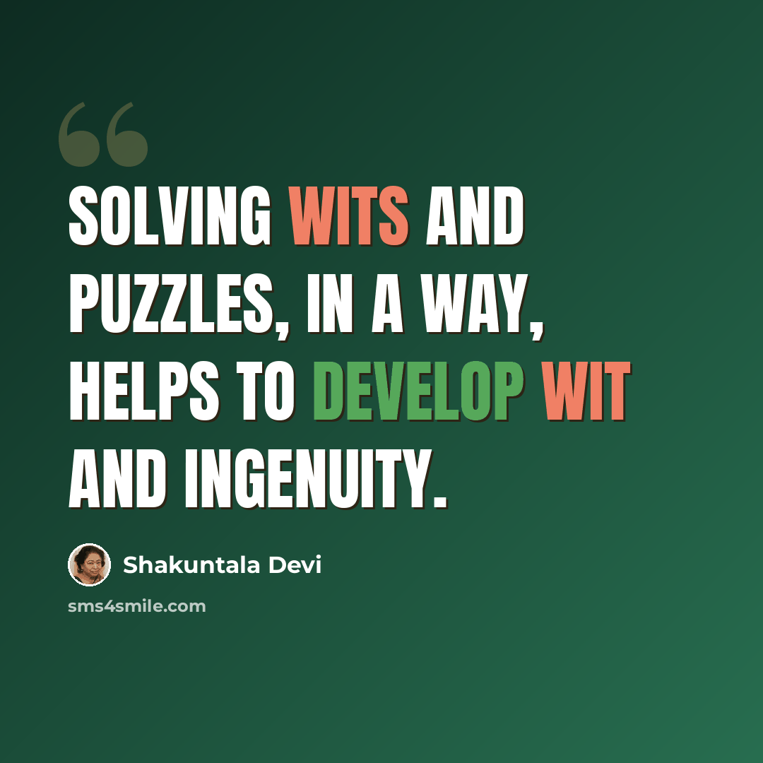 “Solving wits and puzzles, in a way, helps to develop wit and ingenuity.” quote by Shakuntala Devi