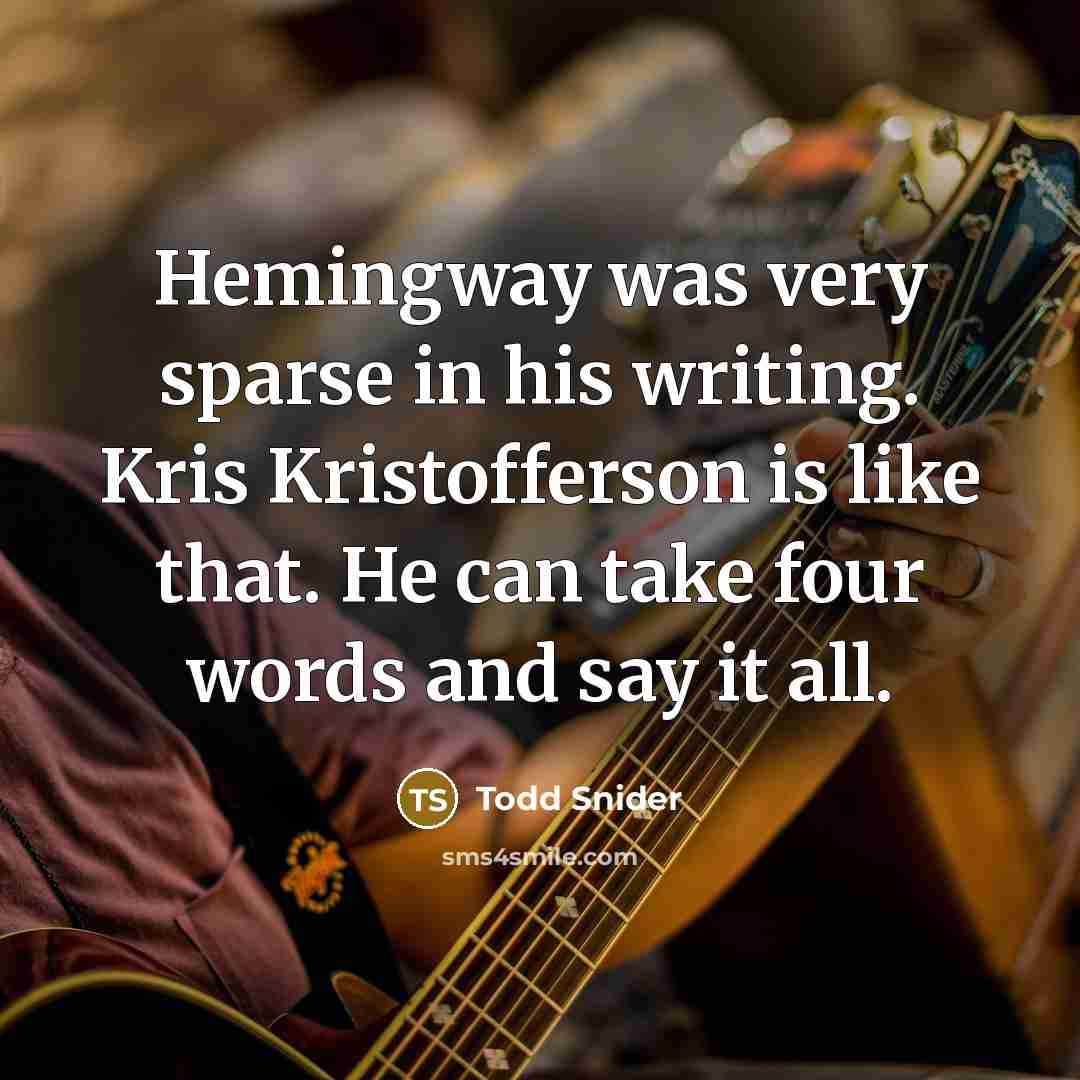 “Hemingway was very sparse in his writing. Kris Kristofferson is like that. He can take four words and say it all.” quote by Todd Snider