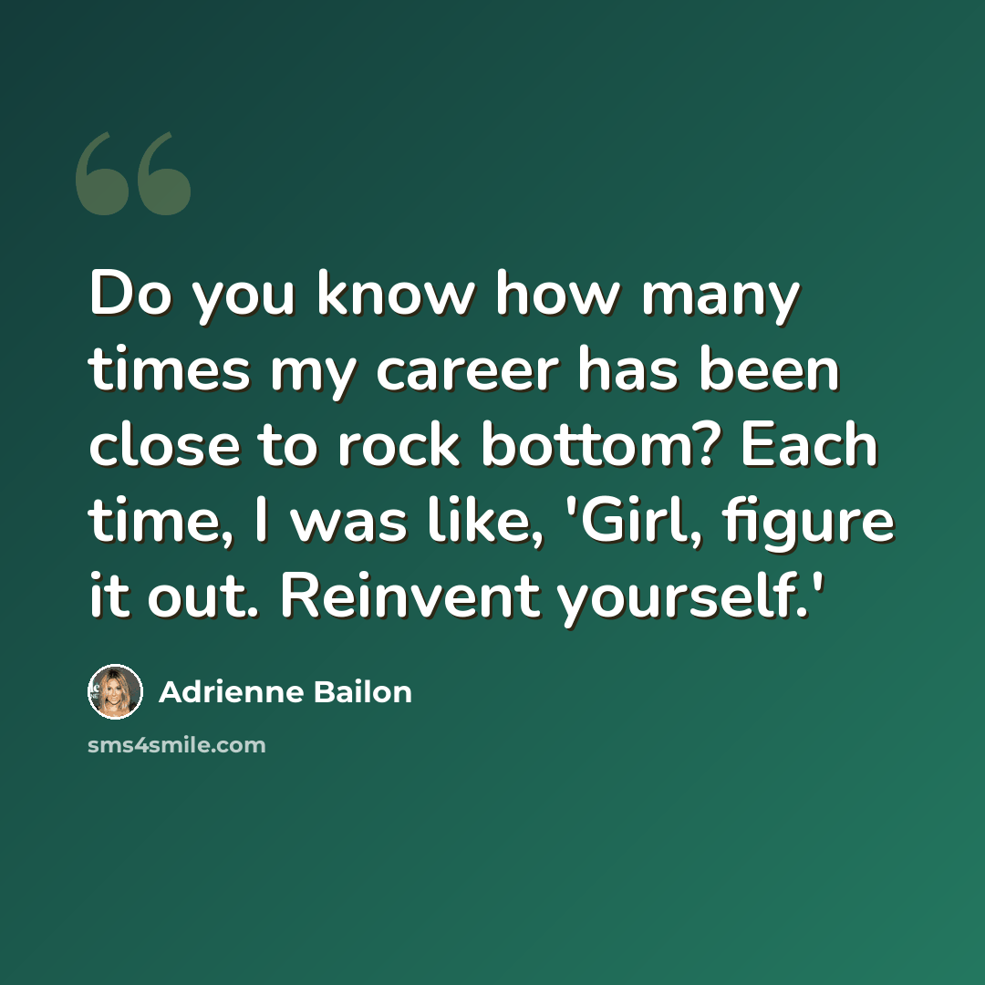 “Do you know how many times my career has been close to rock bottom? Each time, I was like, 'Girl, figure it out. Reinvent yourself.'” quote by Adrienne Bailon