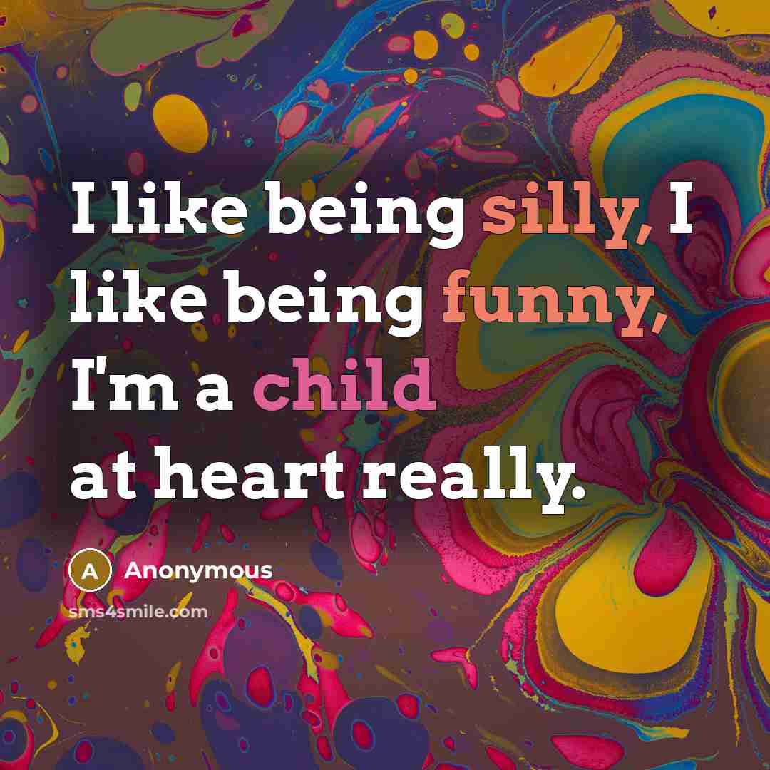 “I like being silly, I like being funny, I'm a child at heart really.” quote by Anonymous