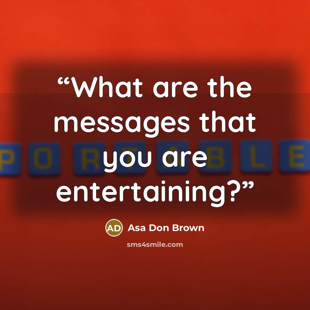 “What are the messages that you are entertaining?” quote by Asa Don Brown