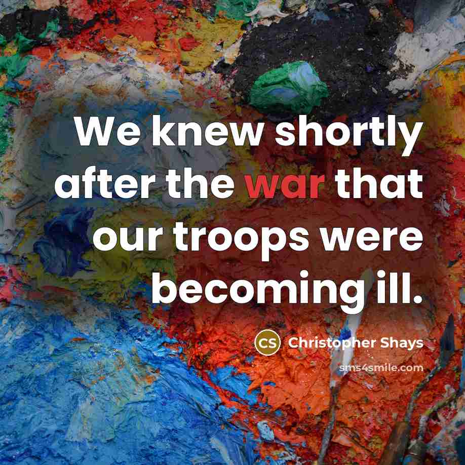 “We knew shortly after the war that our troops were becoming ill.” quote by Christopher Shays