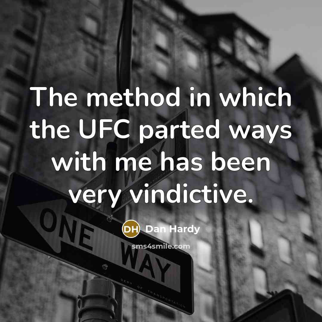 “The method in which the UFC parted ways with me has been very vindictive.” quote by Dan Hardy