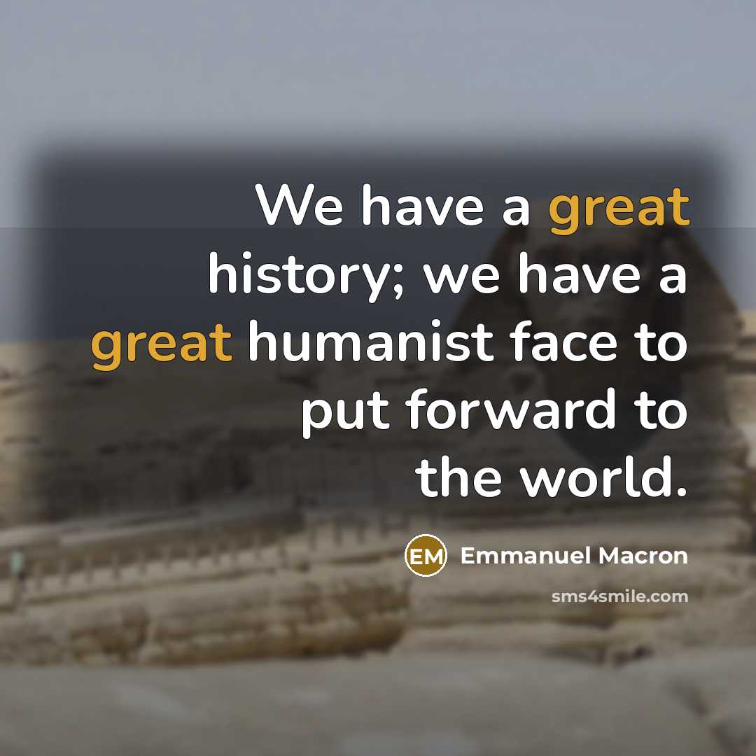 “We have a great history; we have a great humanist face to put forward to the world.” quote by Emmanuel Macron