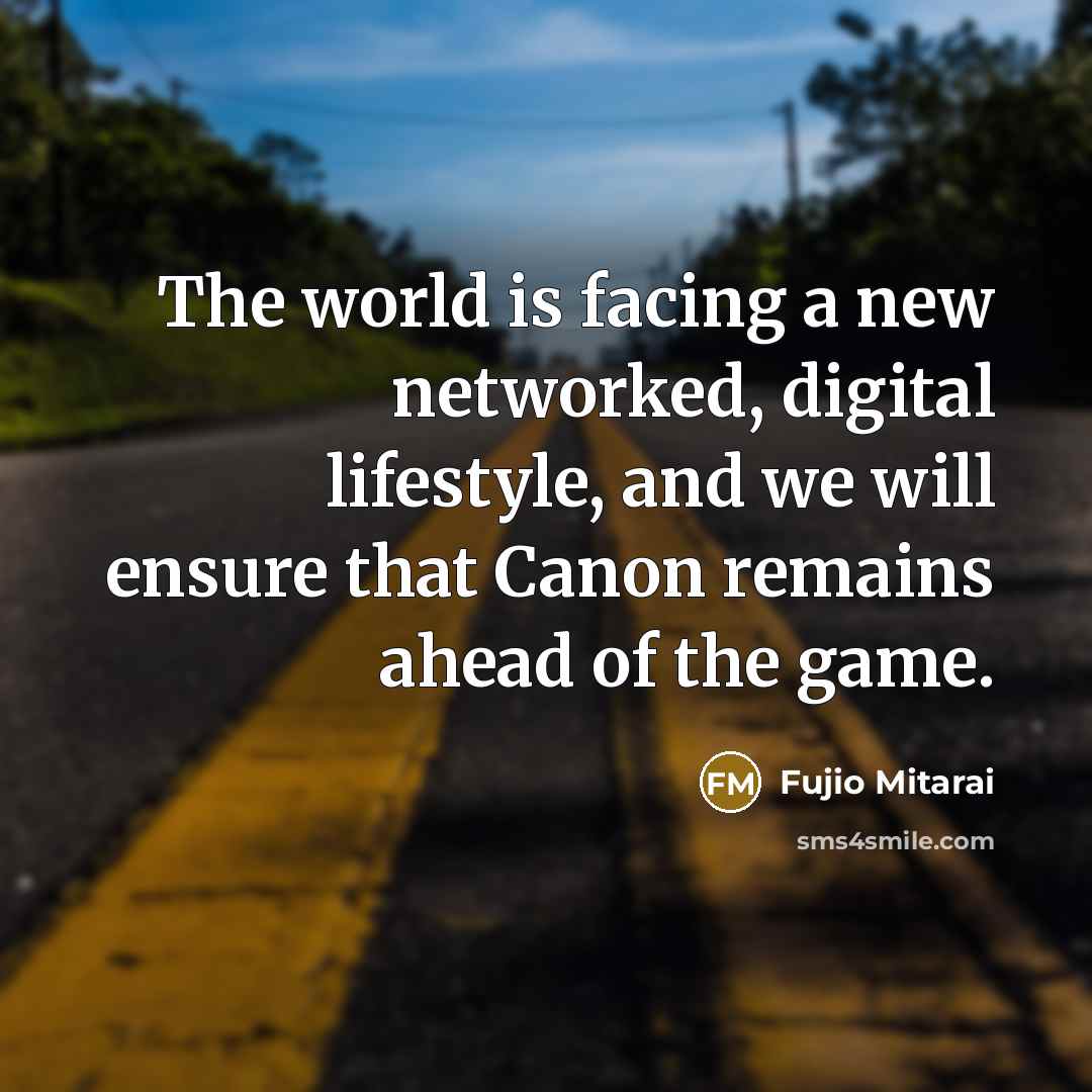 “The world is facing a new networked, digital lifestyle, and we will ensure that Canon remains ahead of the game.” quote by Fujio Mitarai