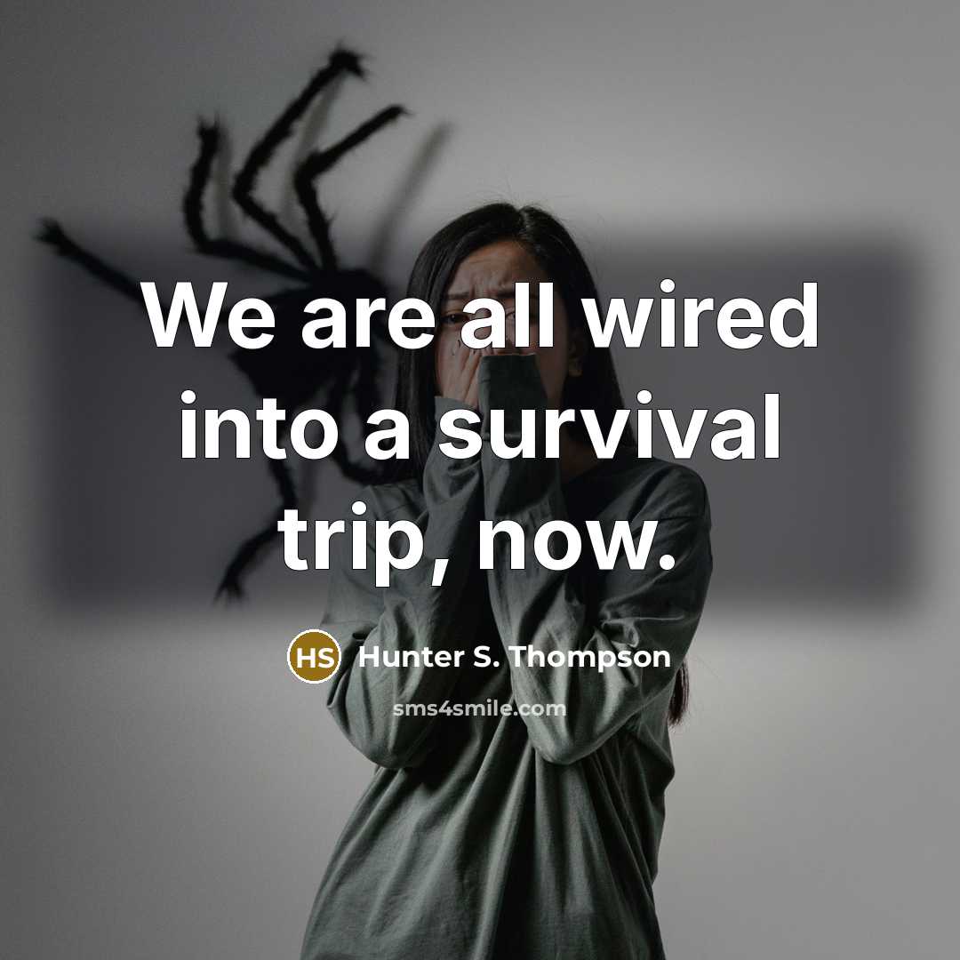 “We are all wired into a survival trip, now.” quote by Hunter S. Thompson