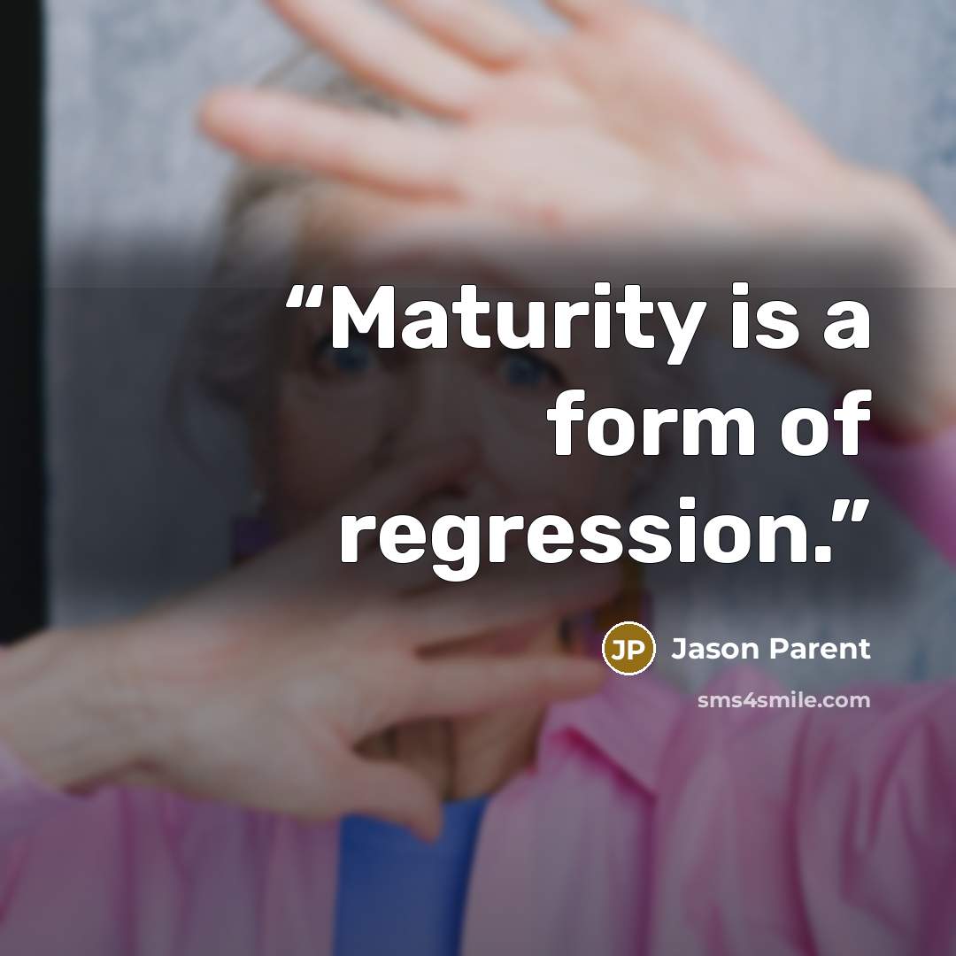 “Maturity is a form of regression.” quote by Jason Parent