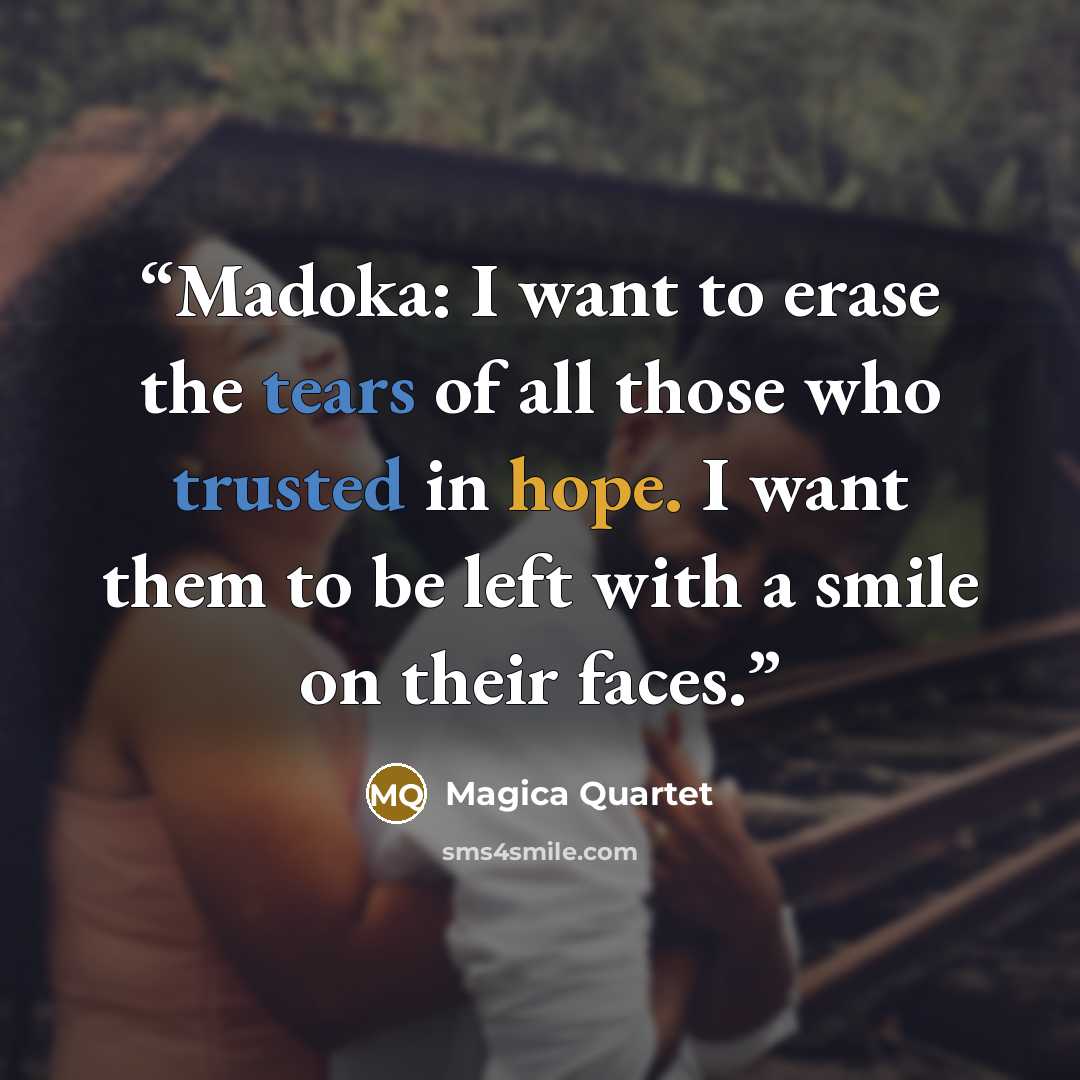 “Madoka: I want to erase the tears of all those who trusted in hope. I want them to be left with a smile on their faces.” quote by Magica Quartet
