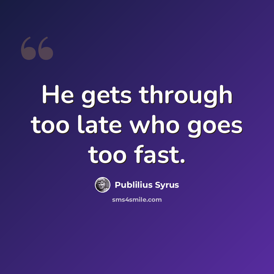 “He gets through too late who goes too fast.” quote by Publilius Syrus