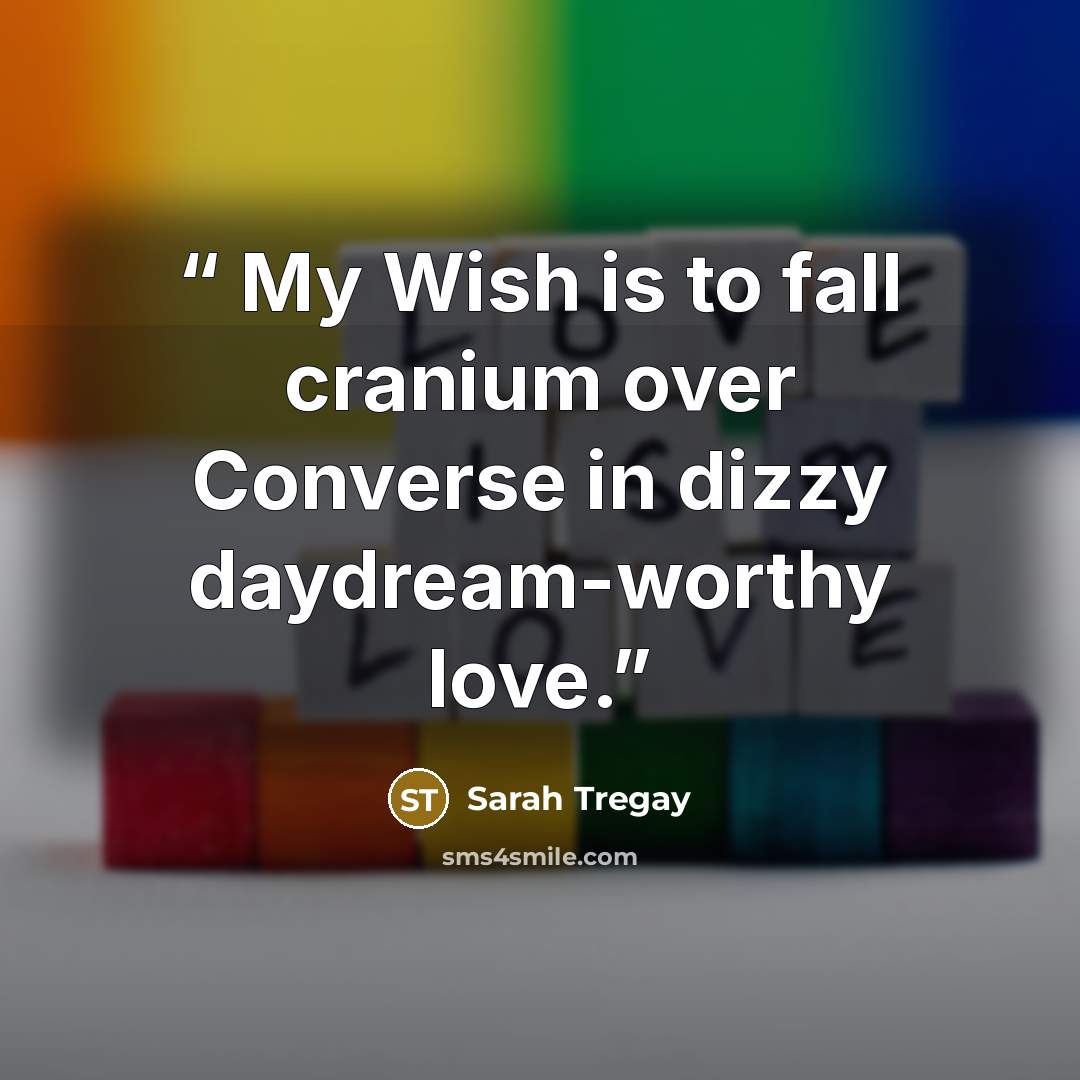 “My Wish is to fall cranium over Converse in dizzy daydream-worthy love.” quote by Sarah Tregay