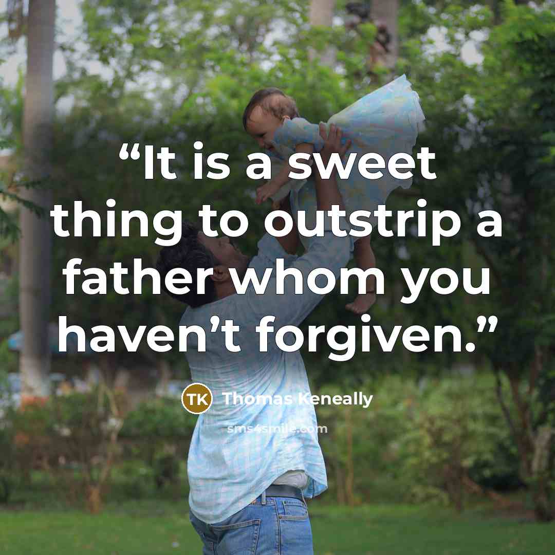 “It is a sweet thing to outstrip a father whom you haven’t forgiven.” quote by Thomas Keneally