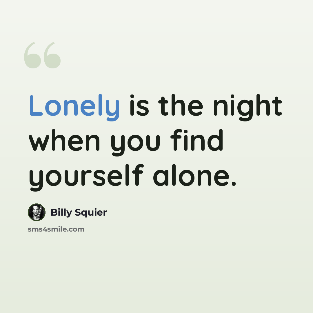 “Lonely is the night when you find yourself alone.” quote by Billy Squier
