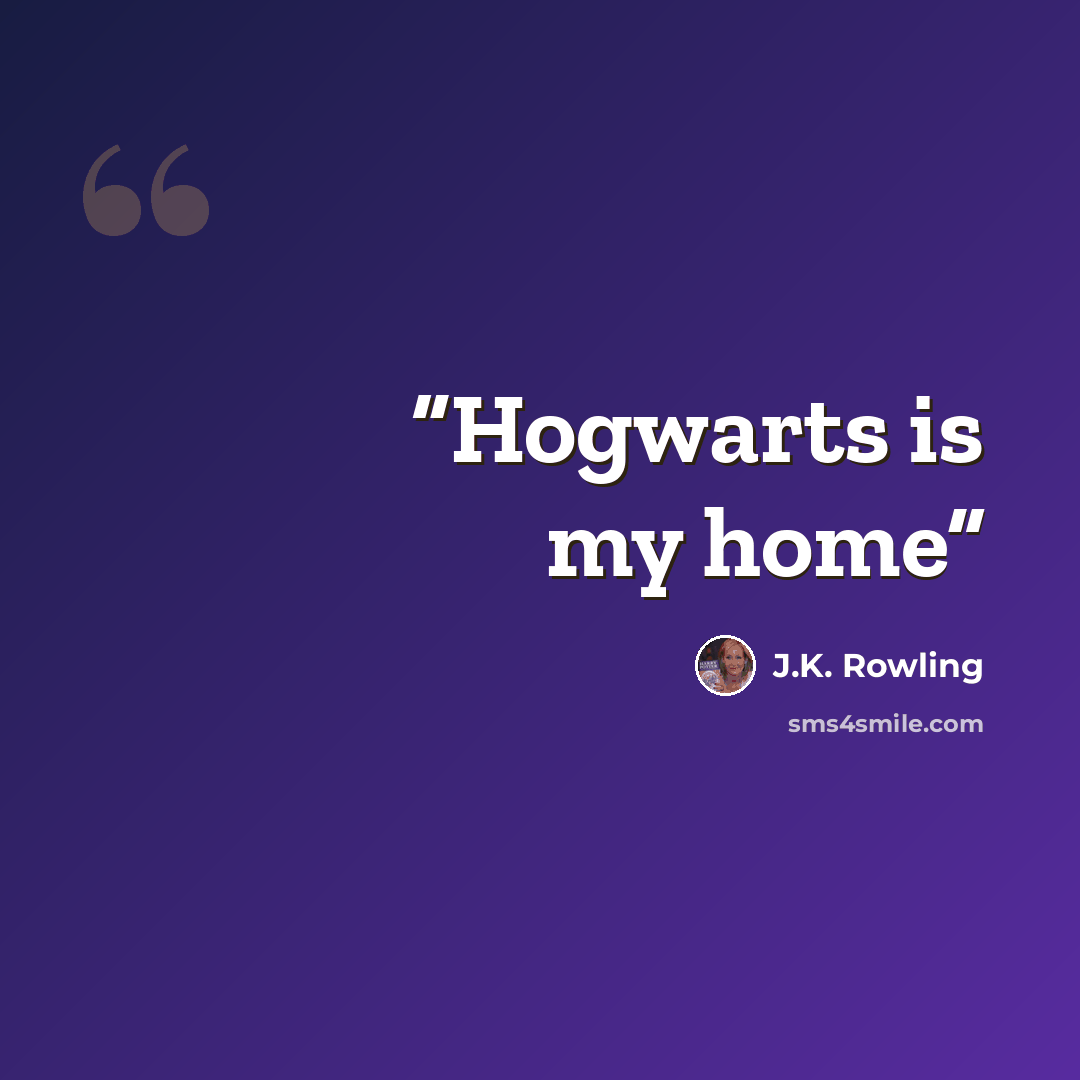 “Hogwarts is my home” quote by J.K. Rowling