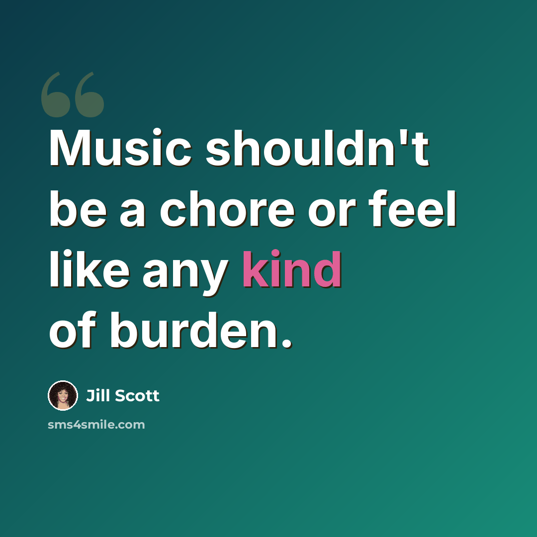 “Music shouldn't be a chore or feel like any kind of burden.” quote by Jill Scott