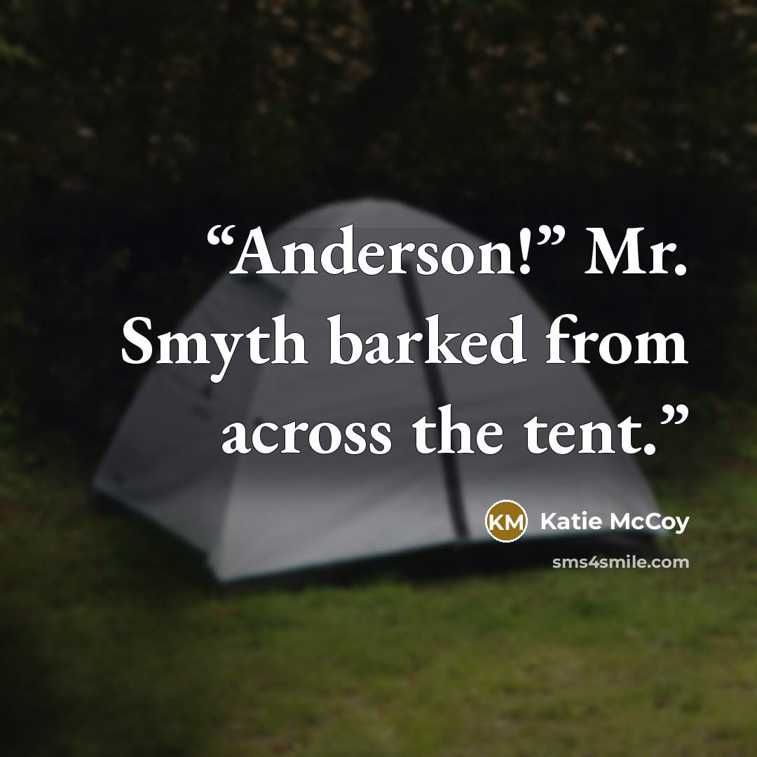“Anderson!” Mr. Smyth barked from across the tent.” quote by Katie McCoy