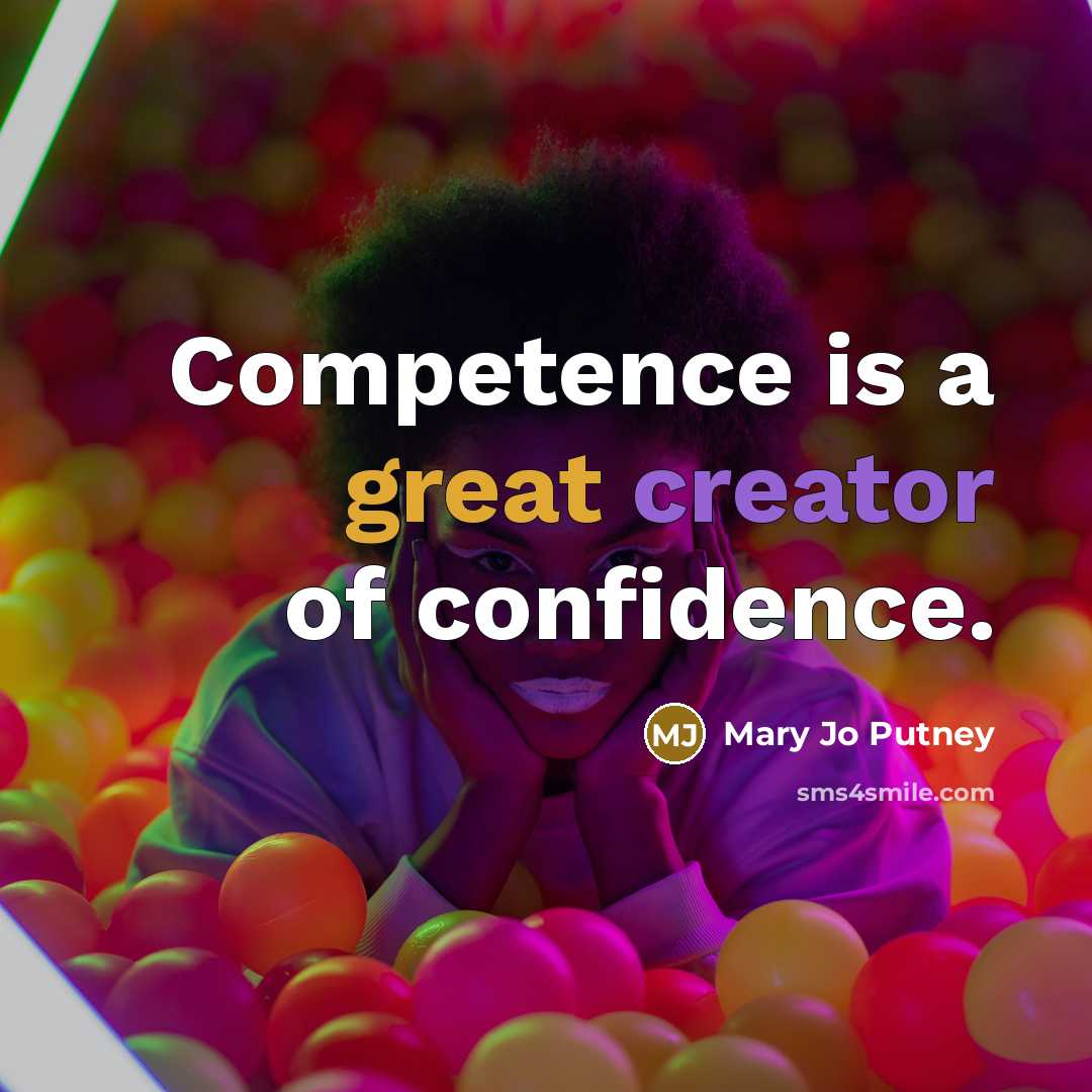 “Competence is a great creator of confidence.” quote by Mary Jo Putney