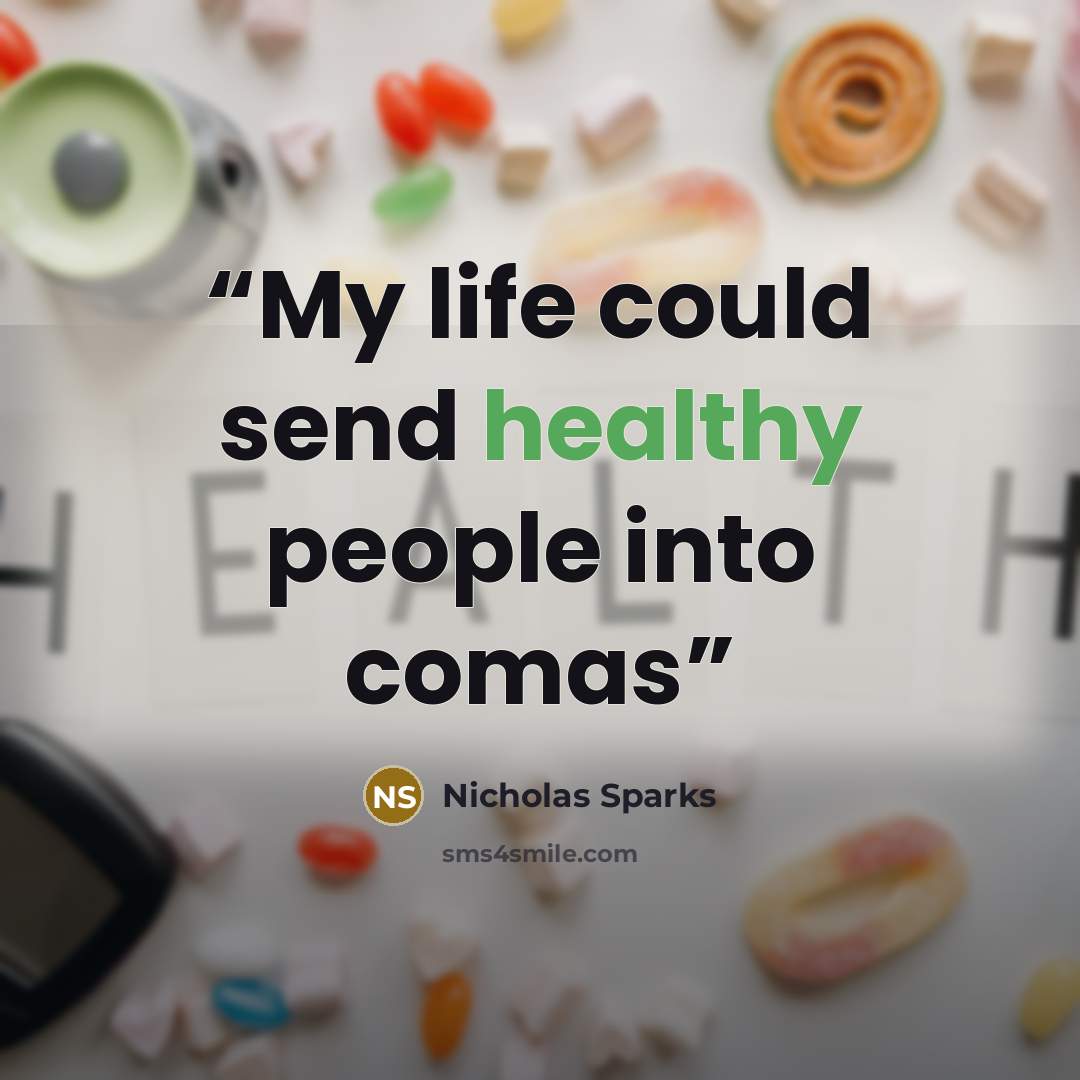 “My life could send healthy people into comas” quote by Nicholas Sparks