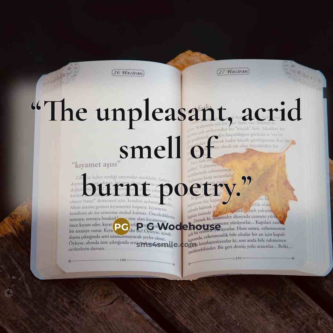 “The unpleasant, acrid smell of burnt poetry.” quote by P G Wodehouse
