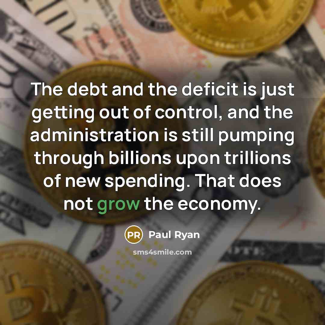 “The debt and the deficit is just getting out of control, and the administration is still pumping through billions upon trillions of new spending. That does not grow the economy.” quote by Paul Ryan
