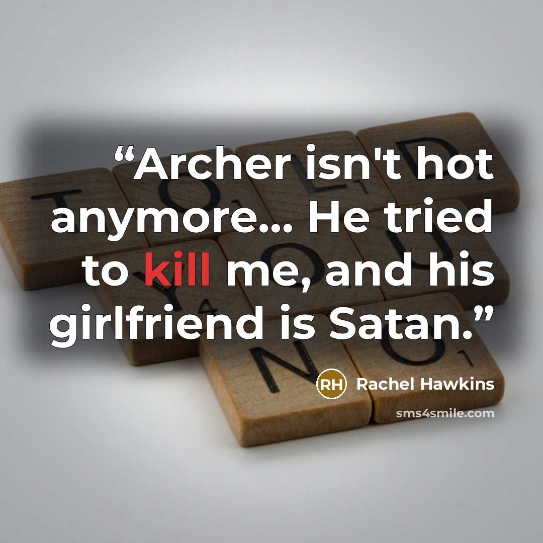“Archer isn't hot anymore… He tried to kill me, and his girlfriend is Satan.” quote by Rachel Hawkins