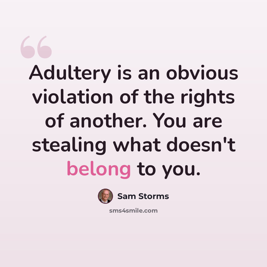 “Adultery is an obvious violation of the rights of another. You are stealing what doesn't belong to you.” quote by Sam Storms