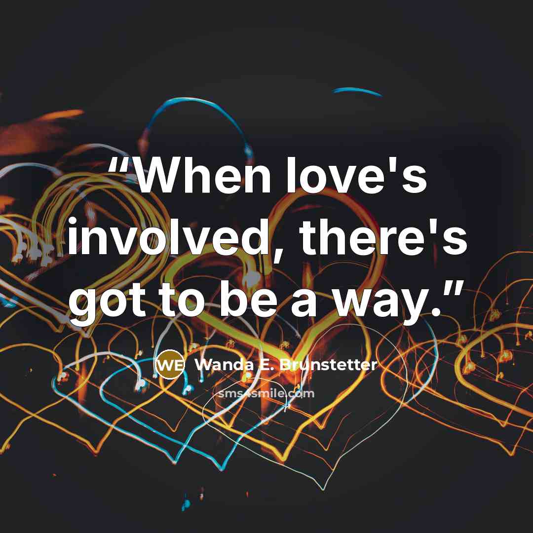 “When love's involved, there's got to be a way.” quote by Wanda E. Brunstetter