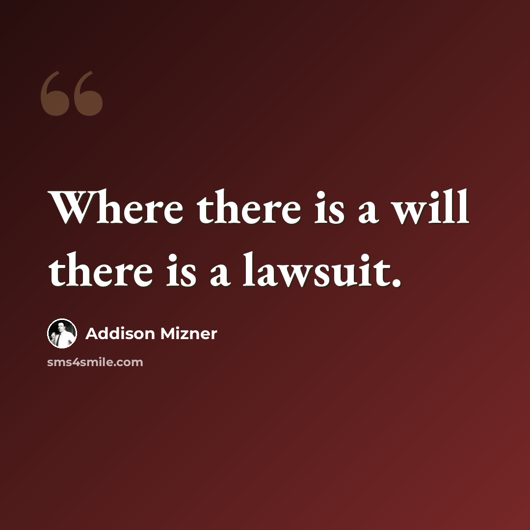 “Where there is a will there is a lawsuit.” quote by Addison Mizner
